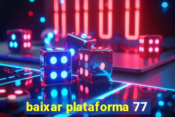 baixar plataforma 77